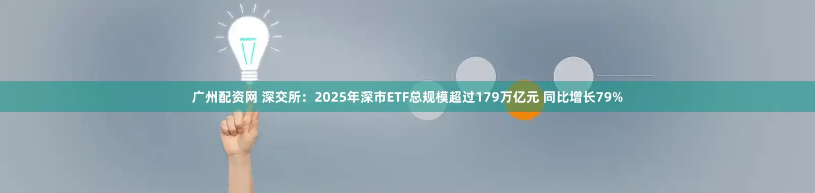 广州配资网 深交所：2025年深市ETF总规模超过179万亿元 同比增长79%